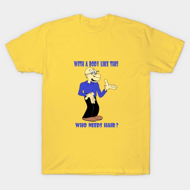 Who Needs Hair ? T-Shirt by KJKlassiks